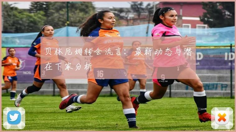 贝林厄姆转会流言：最新动态与潜在下家分析