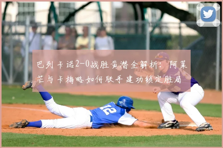 巴列卡诺2-0战胜黄潜全解析:阿莱芒与卡梅略如何联手建功锁定胜局?