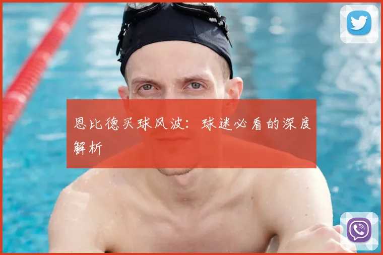 恩比德买球风波:球迷必看的深度解析